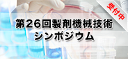 第26回製剤機械技術シンポジウム_受付中 第26回製剤機械技術シンポジウム_受付中